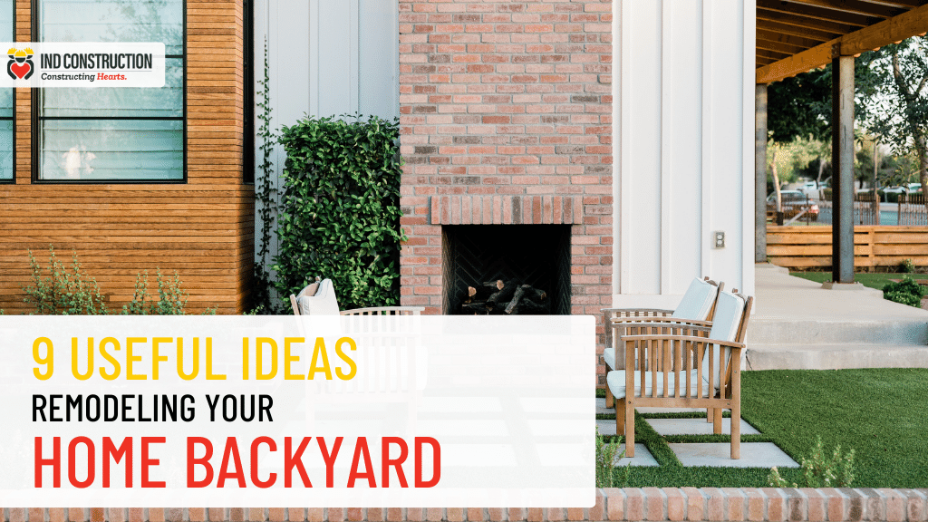Remodeling Your Home Backyard – 9 Useful Ideas - IND Construction